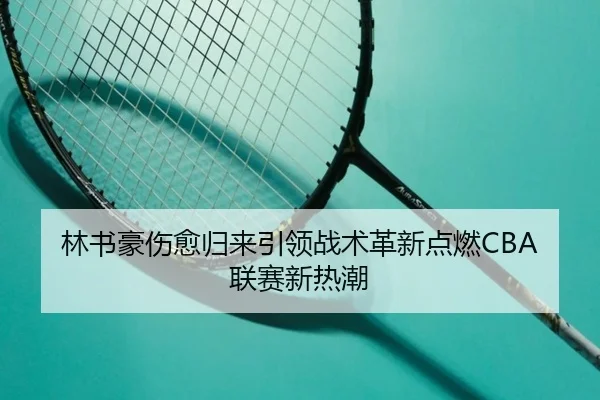 林书豪伤愈归来引领战术革新点燃CBA联赛新热潮